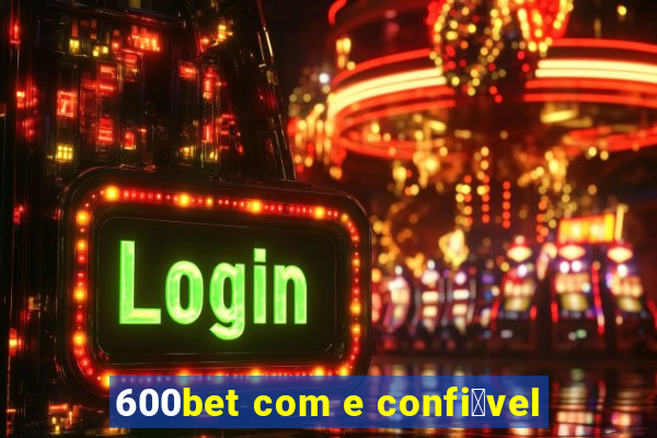 600bet com e confi谩vel